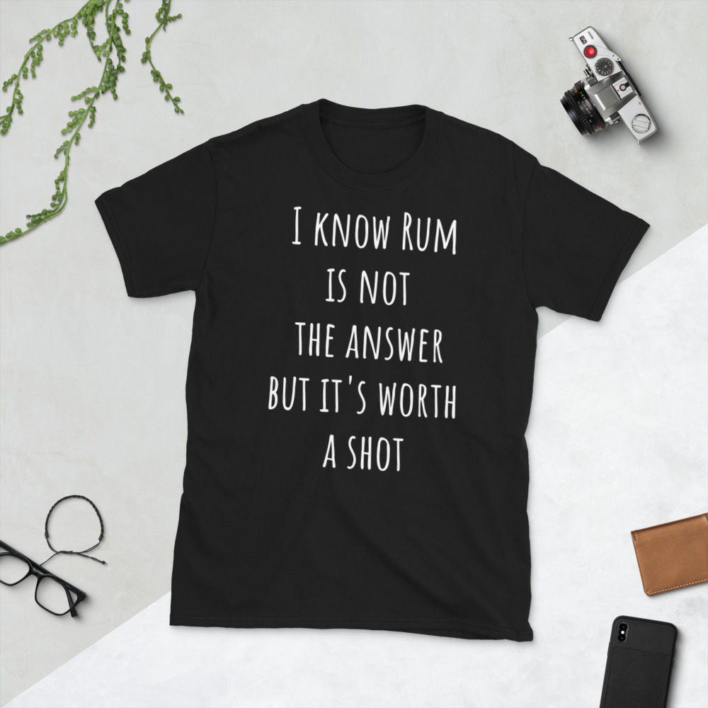 I know Rum is not the Answer But It's Worth a Shot - Short-Sleeve Unisex T-Shirt