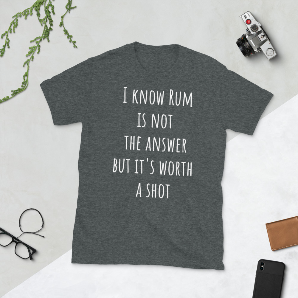 I know Rum is not the Answer But It's Worth a Shot - Short-Sleeve Unisex T-Shirt - Image 3